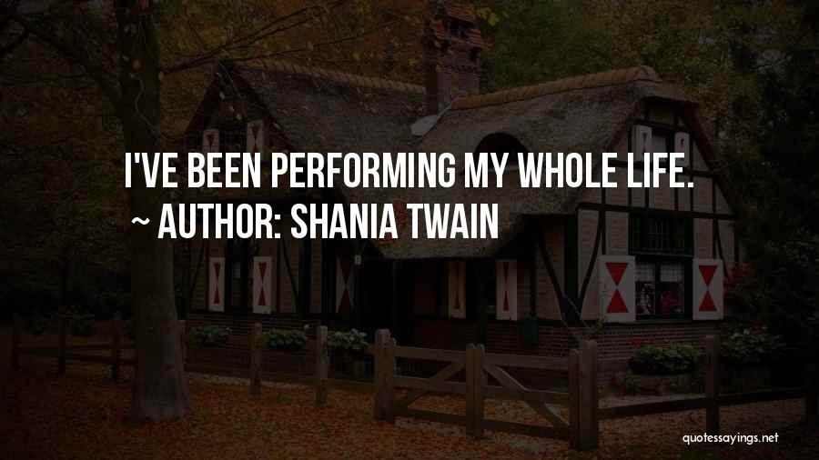 Shania Twain Quotes: I've Been Performing My Whole Life.