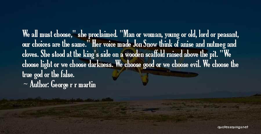 George R R Martin Quotes: We All Must Choose, She Proclaimed. Man Or Woman, Young Or Old, Lord Or Peasant, Our Choices Are The Same.