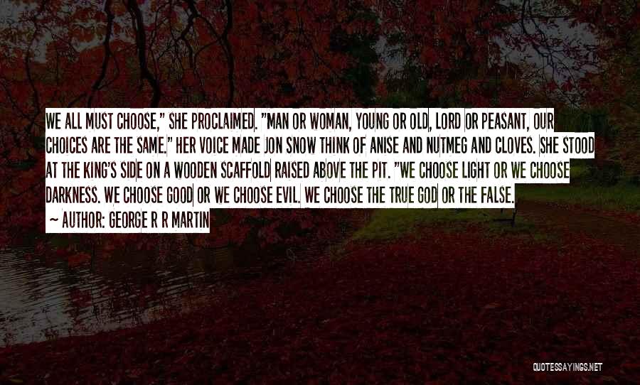 George R R Martin Quotes: We All Must Choose, She Proclaimed. Man Or Woman, Young Or Old, Lord Or Peasant, Our Choices Are The Same.