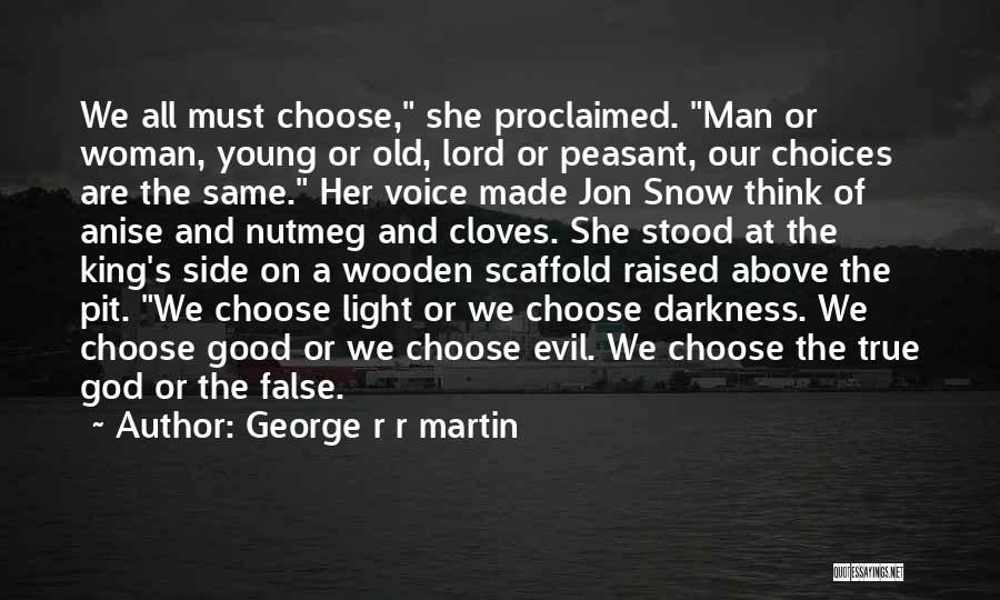 George R R Martin Quotes: We All Must Choose, She Proclaimed. Man Or Woman, Young Or Old, Lord Or Peasant, Our Choices Are The Same.