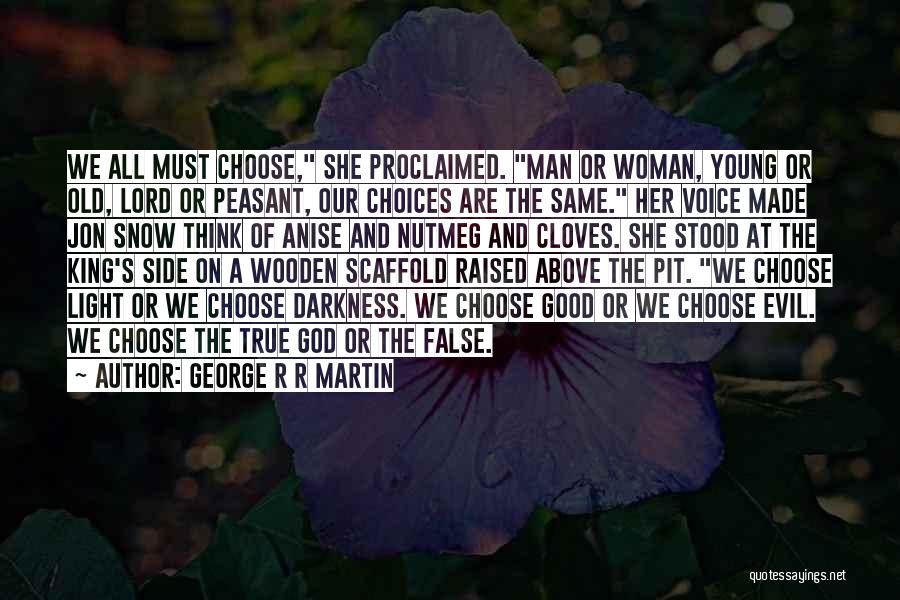 George R R Martin Quotes: We All Must Choose, She Proclaimed. Man Or Woman, Young Or Old, Lord Or Peasant, Our Choices Are The Same.