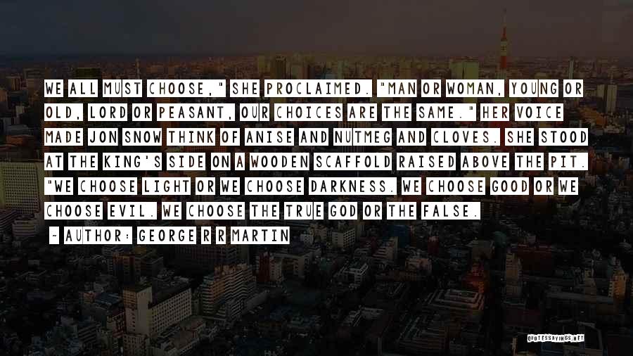 George R R Martin Quotes: We All Must Choose, She Proclaimed. Man Or Woman, Young Or Old, Lord Or Peasant, Our Choices Are The Same.