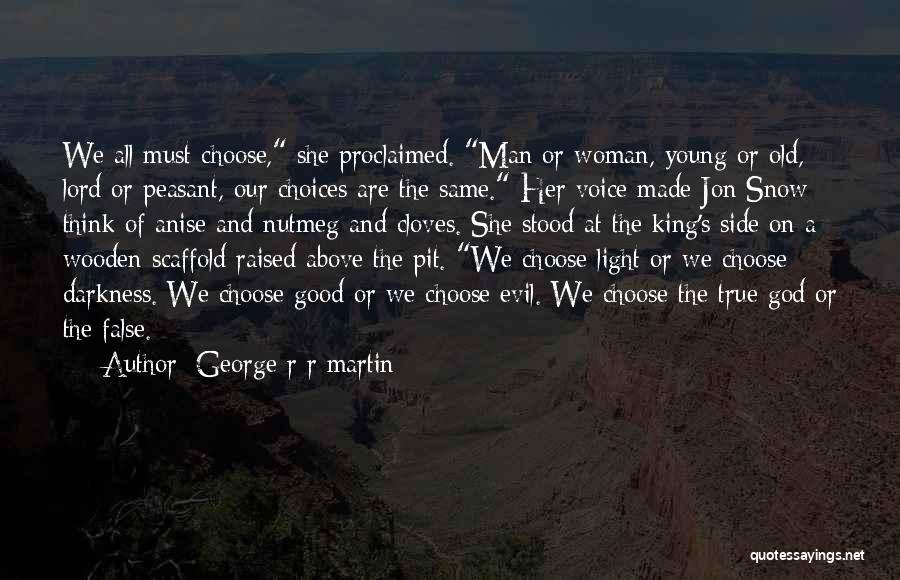 George R R Martin Quotes: We All Must Choose, She Proclaimed. Man Or Woman, Young Or Old, Lord Or Peasant, Our Choices Are The Same.