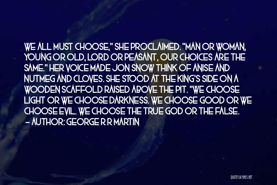George R R Martin Quotes: We All Must Choose, She Proclaimed. Man Or Woman, Young Or Old, Lord Or Peasant, Our Choices Are The Same.