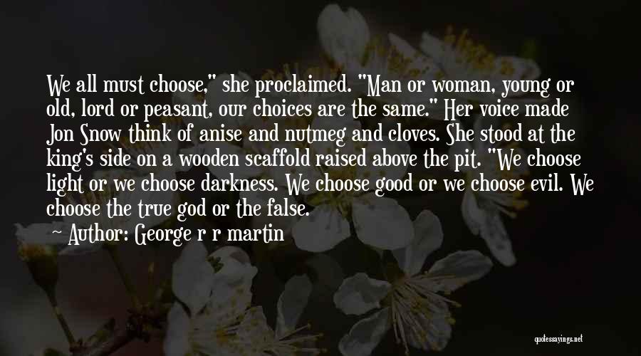 George R R Martin Quotes: We All Must Choose, She Proclaimed. Man Or Woman, Young Or Old, Lord Or Peasant, Our Choices Are The Same.