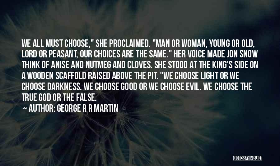 George R R Martin Quotes: We All Must Choose, She Proclaimed. Man Or Woman, Young Or Old, Lord Or Peasant, Our Choices Are The Same.