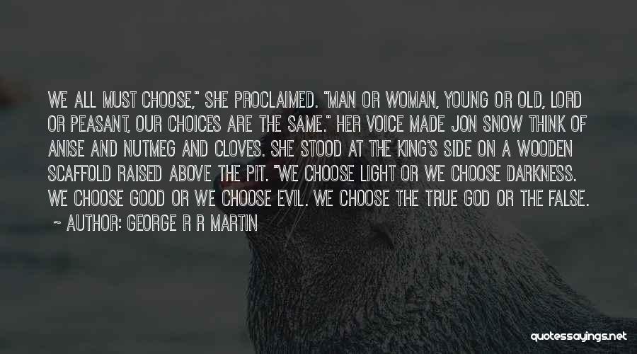 George R R Martin Quotes: We All Must Choose, She Proclaimed. Man Or Woman, Young Or Old, Lord Or Peasant, Our Choices Are The Same.