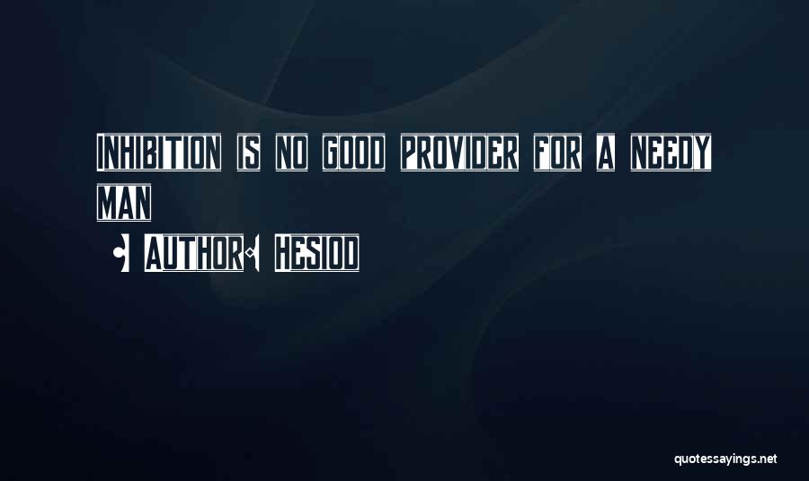 Hesiod Quotes: Inhibition Is No Good Provider For A Needy Man