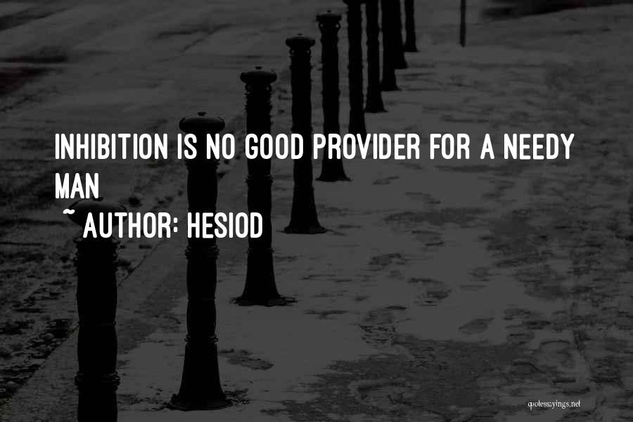 Hesiod Quotes: Inhibition Is No Good Provider For A Needy Man