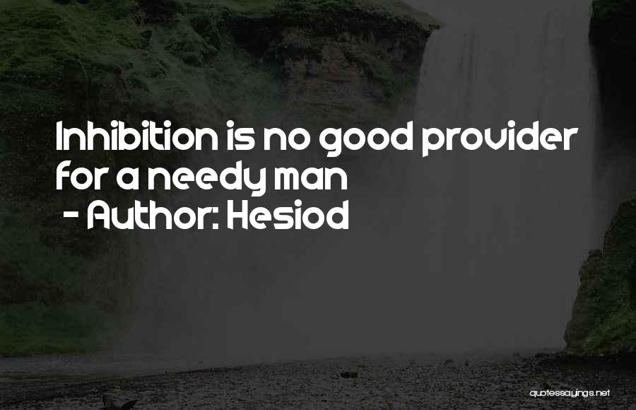 Hesiod Quotes: Inhibition Is No Good Provider For A Needy Man