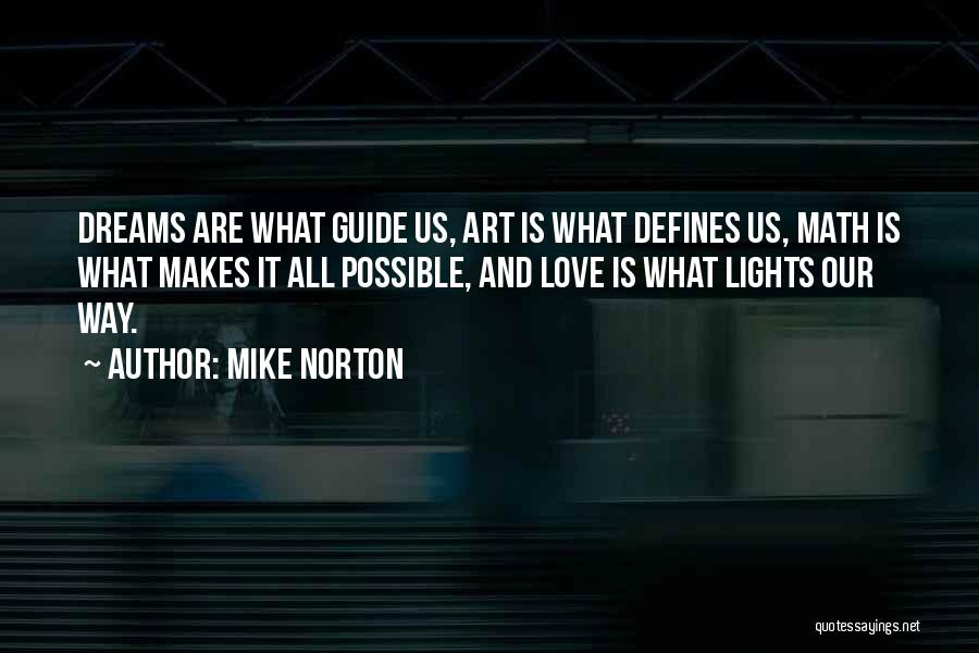 Mike Norton Quotes: Dreams Are What Guide Us, Art Is What Defines Us, Math Is What Makes It All Possible, And Love Is