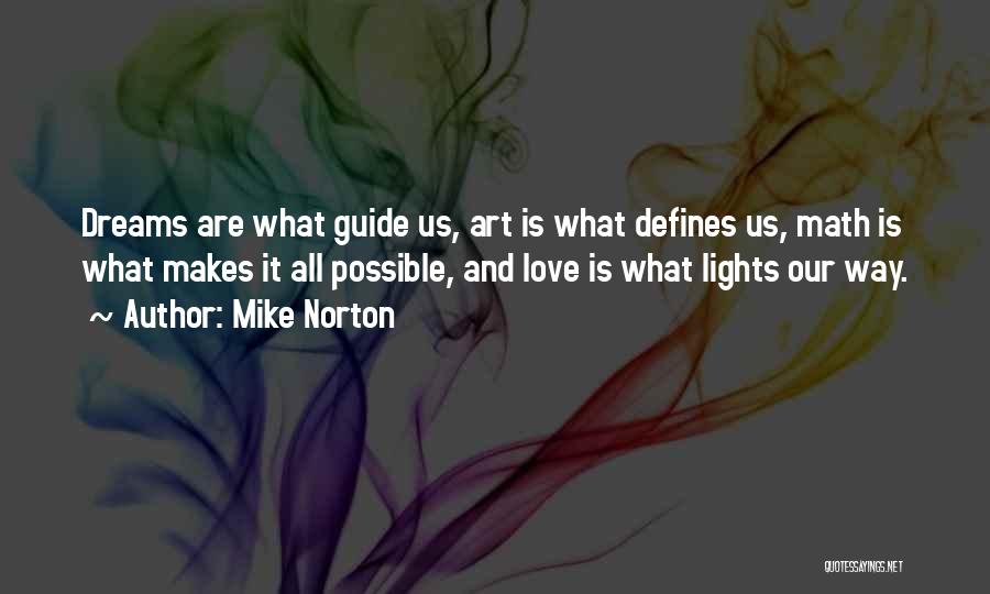 Mike Norton Quotes: Dreams Are What Guide Us, Art Is What Defines Us, Math Is What Makes It All Possible, And Love Is