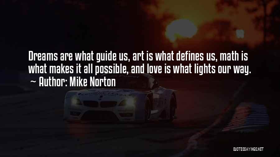 Mike Norton Quotes: Dreams Are What Guide Us, Art Is What Defines Us, Math Is What Makes It All Possible, And Love Is