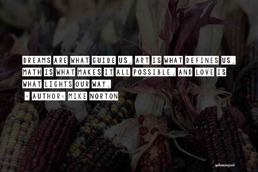 Mike Norton Quotes: Dreams Are What Guide Us, Art Is What Defines Us, Math Is What Makes It All Possible, And Love Is