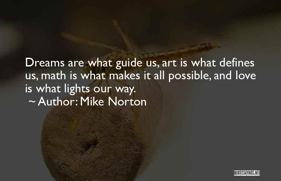 Mike Norton Quotes: Dreams Are What Guide Us, Art Is What Defines Us, Math Is What Makes It All Possible, And Love Is