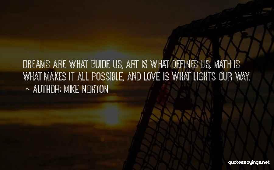 Mike Norton Quotes: Dreams Are What Guide Us, Art Is What Defines Us, Math Is What Makes It All Possible, And Love Is