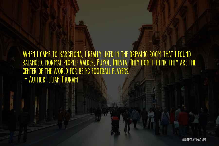 Lilian Thuram Quotes: When I Came To Barcelona, I Really Liked In The Dressing Room That I Found Balanced, Normal People: Valdes, Puyol,