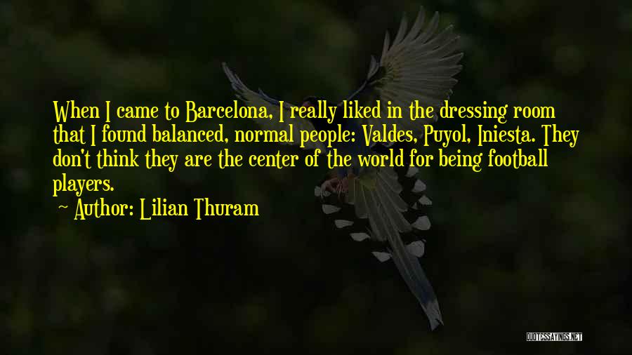 Lilian Thuram Quotes: When I Came To Barcelona, I Really Liked In The Dressing Room That I Found Balanced, Normal People: Valdes, Puyol,