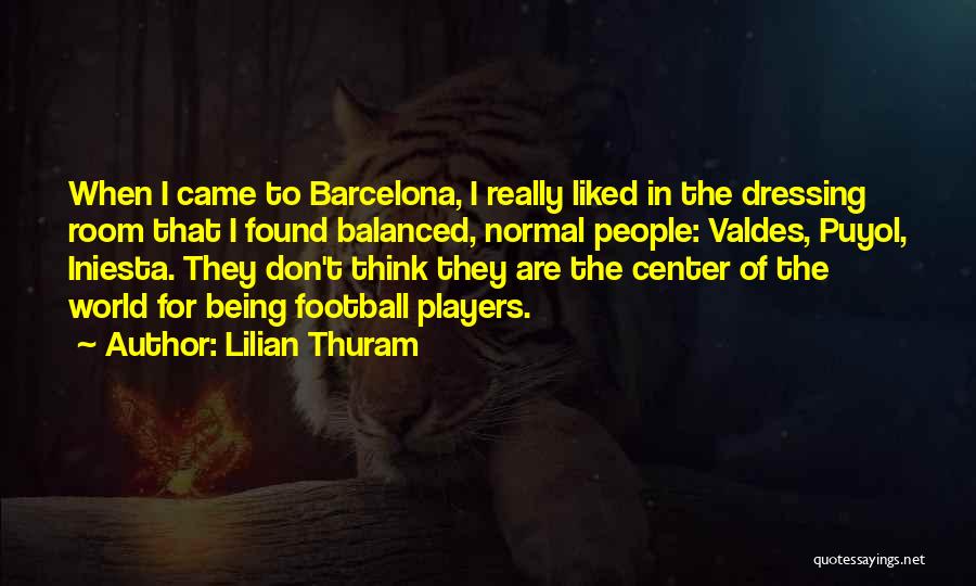 Lilian Thuram Quotes: When I Came To Barcelona, I Really Liked In The Dressing Room That I Found Balanced, Normal People: Valdes, Puyol,