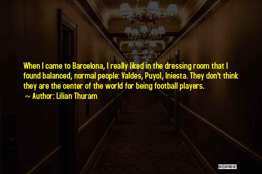 Lilian Thuram Quotes: When I Came To Barcelona, I Really Liked In The Dressing Room That I Found Balanced, Normal People: Valdes, Puyol,