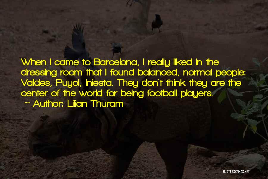 Lilian Thuram Quotes: When I Came To Barcelona, I Really Liked In The Dressing Room That I Found Balanced, Normal People: Valdes, Puyol,
