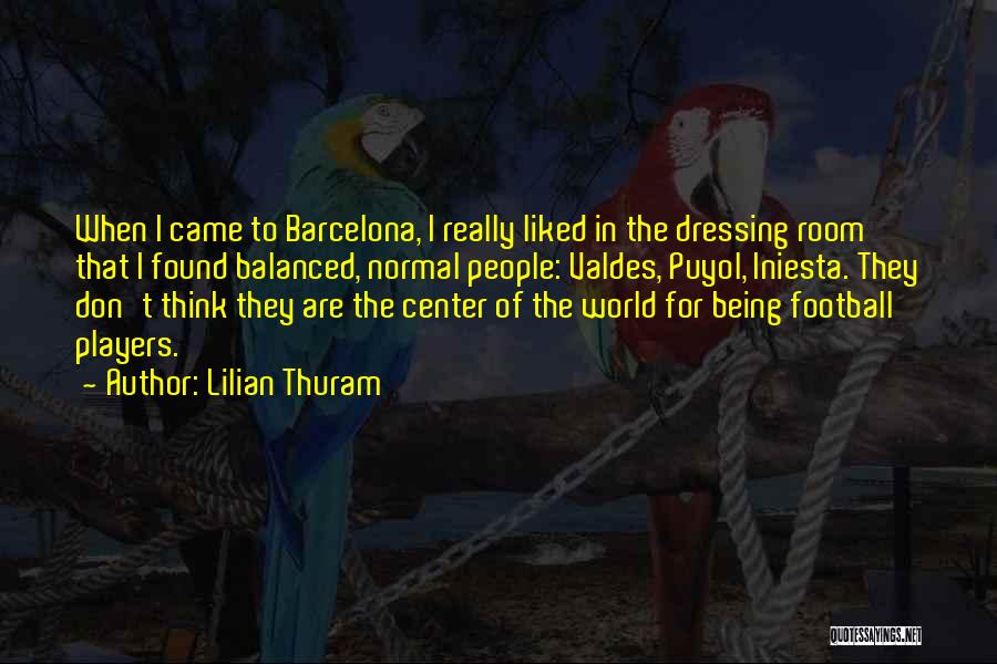 Lilian Thuram Quotes: When I Came To Barcelona, I Really Liked In The Dressing Room That I Found Balanced, Normal People: Valdes, Puyol,