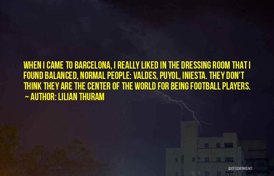 Lilian Thuram Quotes: When I Came To Barcelona, I Really Liked In The Dressing Room That I Found Balanced, Normal People: Valdes, Puyol,