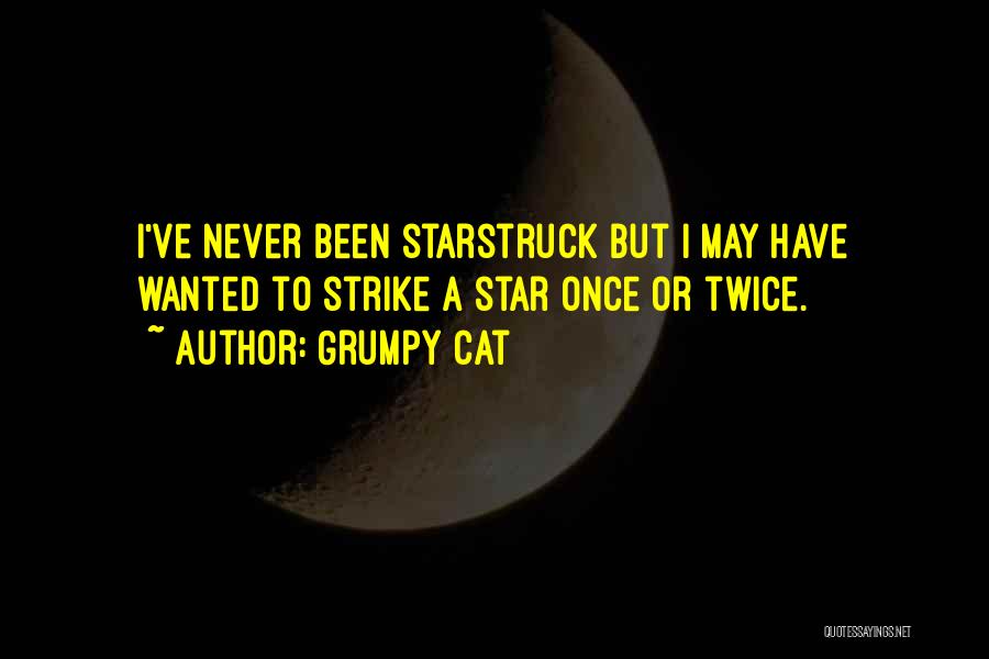Grumpy Cat Quotes: I've Never Been Starstruck But I May Have Wanted To Strike A Star Once Or Twice.