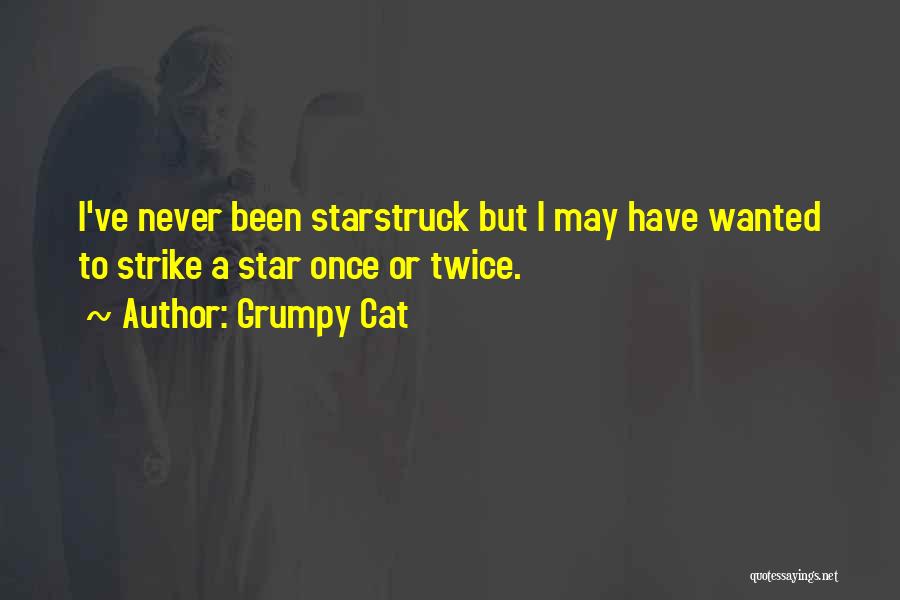 Grumpy Cat Quotes: I've Never Been Starstruck But I May Have Wanted To Strike A Star Once Or Twice.