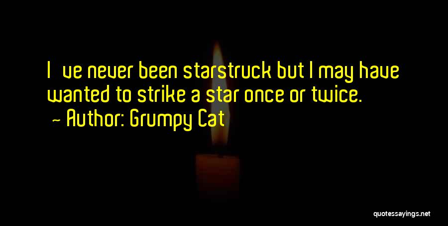 Grumpy Cat Quotes: I've Never Been Starstruck But I May Have Wanted To Strike A Star Once Or Twice.