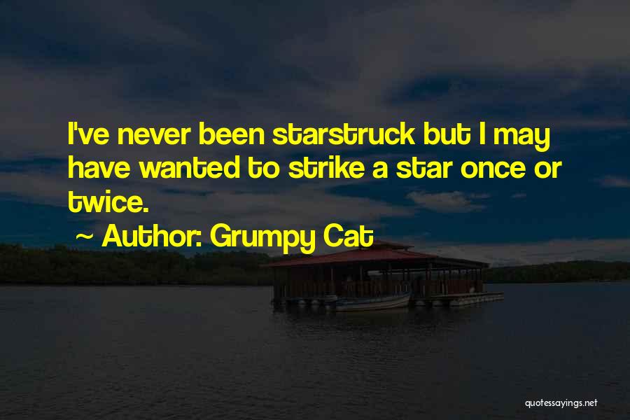Grumpy Cat Quotes: I've Never Been Starstruck But I May Have Wanted To Strike A Star Once Or Twice.