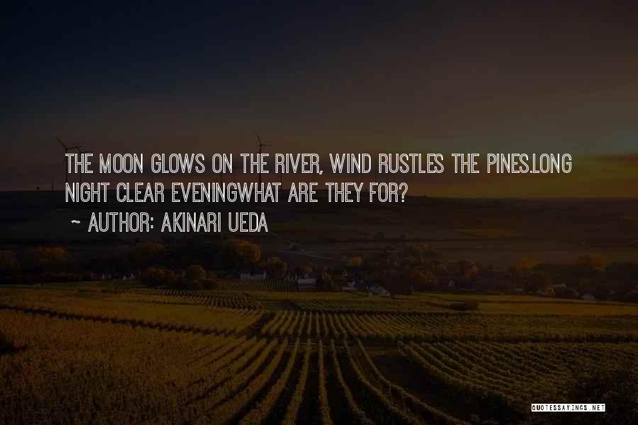 Akinari Ueda Quotes: The Moon Glows On The River, Wind Rustles The Pines.long Night Clear Eveningwhat Are They For?