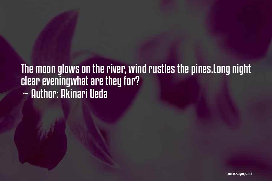 Akinari Ueda Quotes: The Moon Glows On The River, Wind Rustles The Pines.long Night Clear Eveningwhat Are They For?