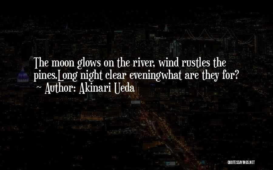 Akinari Ueda Quotes: The Moon Glows On The River, Wind Rustles The Pines.long Night Clear Eveningwhat Are They For?