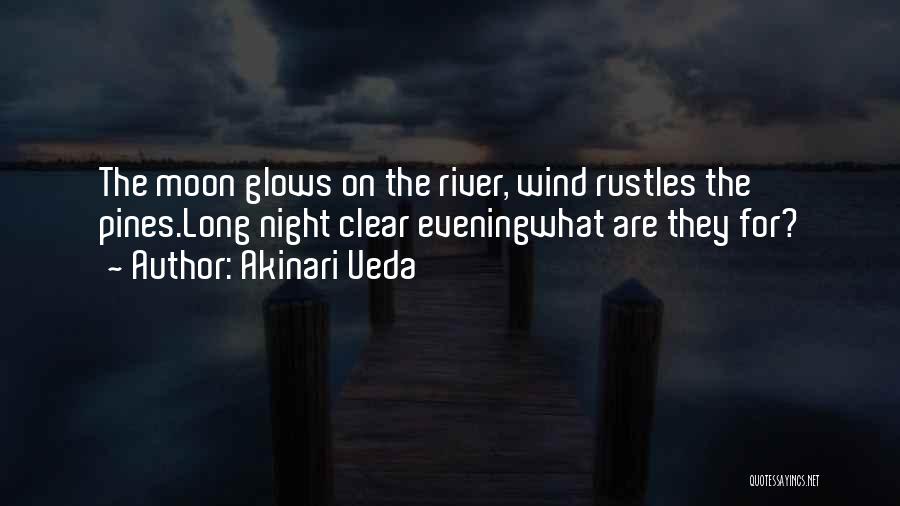 Akinari Ueda Quotes: The Moon Glows On The River, Wind Rustles The Pines.long Night Clear Eveningwhat Are They For?