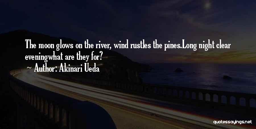 Akinari Ueda Quotes: The Moon Glows On The River, Wind Rustles The Pines.long Night Clear Eveningwhat Are They For?