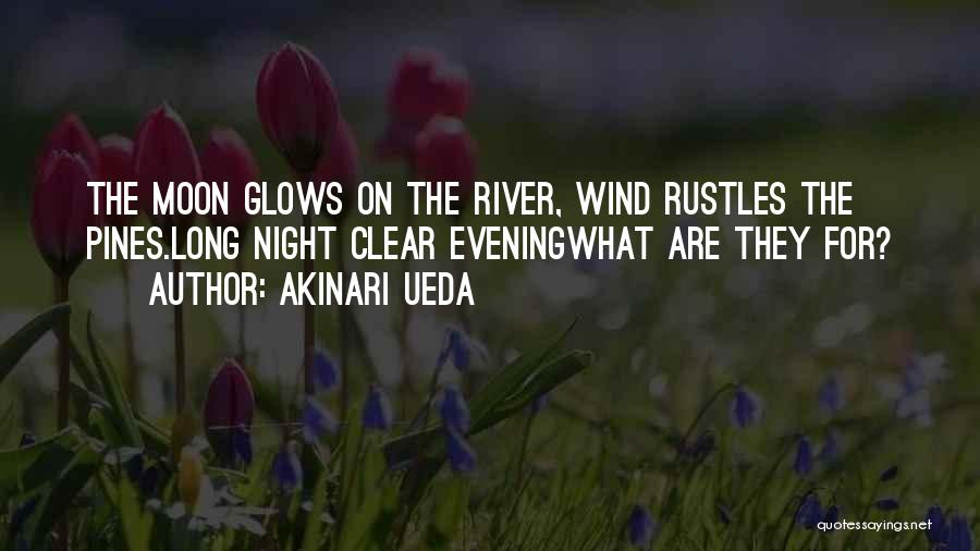 Akinari Ueda Quotes: The Moon Glows On The River, Wind Rustles The Pines.long Night Clear Eveningwhat Are They For?