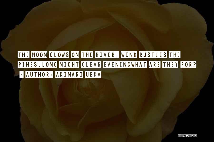 Akinari Ueda Quotes: The Moon Glows On The River, Wind Rustles The Pines.long Night Clear Eveningwhat Are They For?