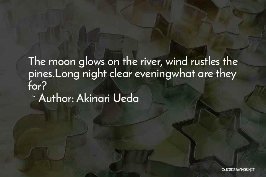 Akinari Ueda Quotes: The Moon Glows On The River, Wind Rustles The Pines.long Night Clear Eveningwhat Are They For?