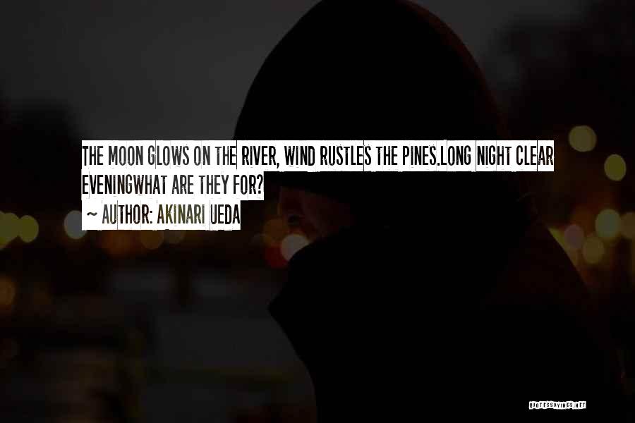 Akinari Ueda Quotes: The Moon Glows On The River, Wind Rustles The Pines.long Night Clear Eveningwhat Are They For?