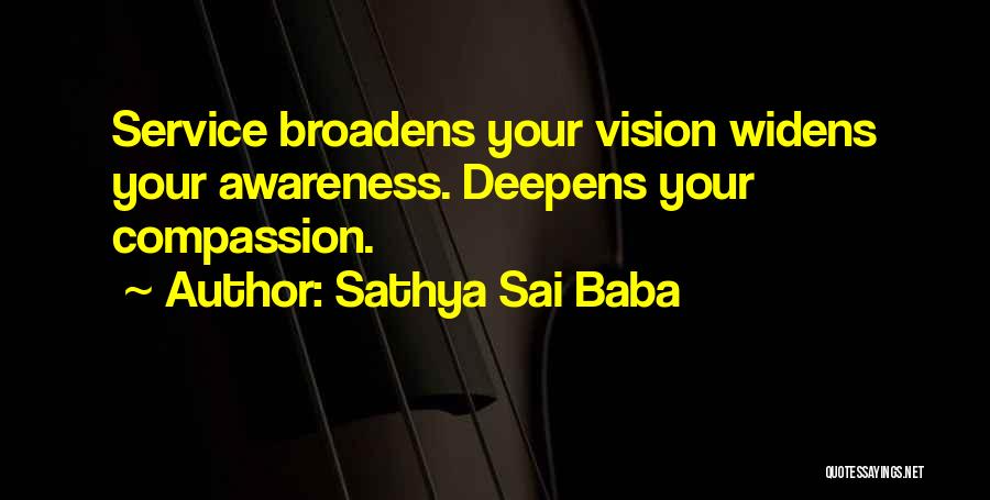 Sathya Sai Baba Quotes: Service Broadens Your Vision Widens Your Awareness. Deepens Your Compassion.