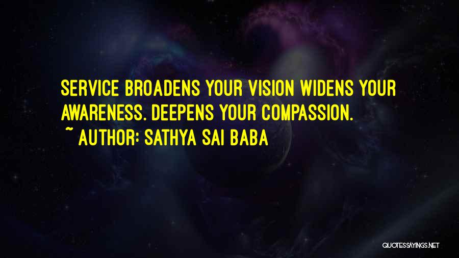 Sathya Sai Baba Quotes: Service Broadens Your Vision Widens Your Awareness. Deepens Your Compassion.