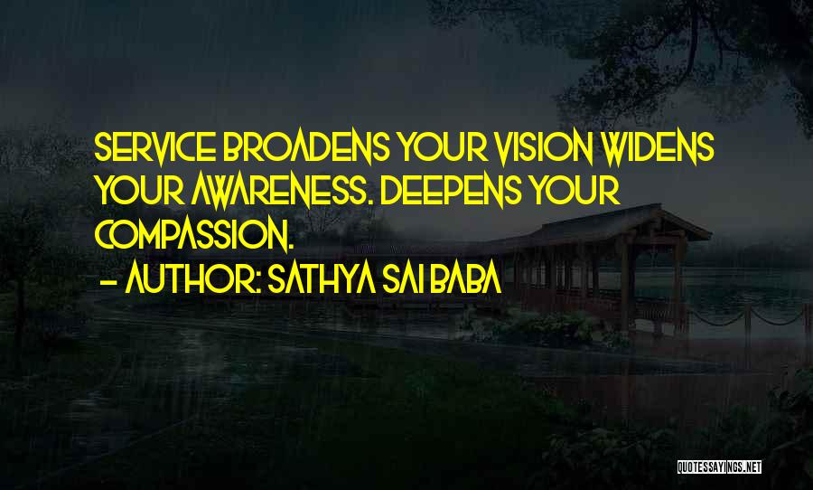 Sathya Sai Baba Quotes: Service Broadens Your Vision Widens Your Awareness. Deepens Your Compassion.