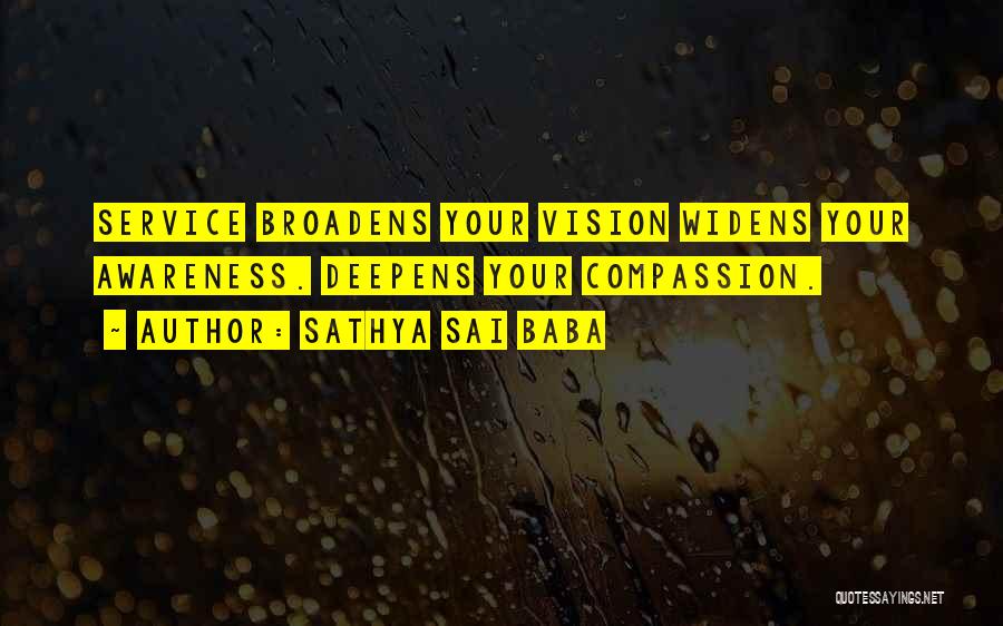 Sathya Sai Baba Quotes: Service Broadens Your Vision Widens Your Awareness. Deepens Your Compassion.