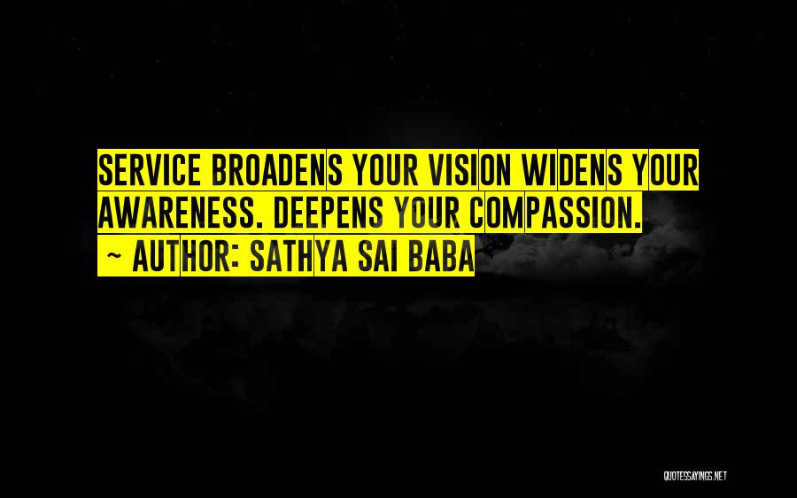 Sathya Sai Baba Quotes: Service Broadens Your Vision Widens Your Awareness. Deepens Your Compassion.