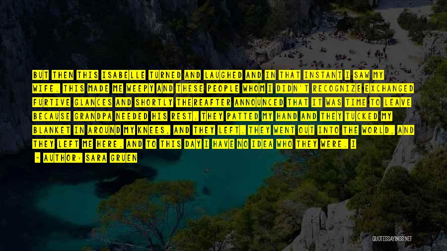 Sara Gruen Quotes: But Then This Isabelle Turned And Laughed And In That Instant I Saw My Wife. This Made Me Weepy And