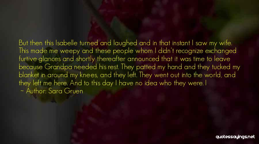 Sara Gruen Quotes: But Then This Isabelle Turned And Laughed And In That Instant I Saw My Wife. This Made Me Weepy And