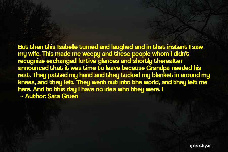 Sara Gruen Quotes: But Then This Isabelle Turned And Laughed And In That Instant I Saw My Wife. This Made Me Weepy And