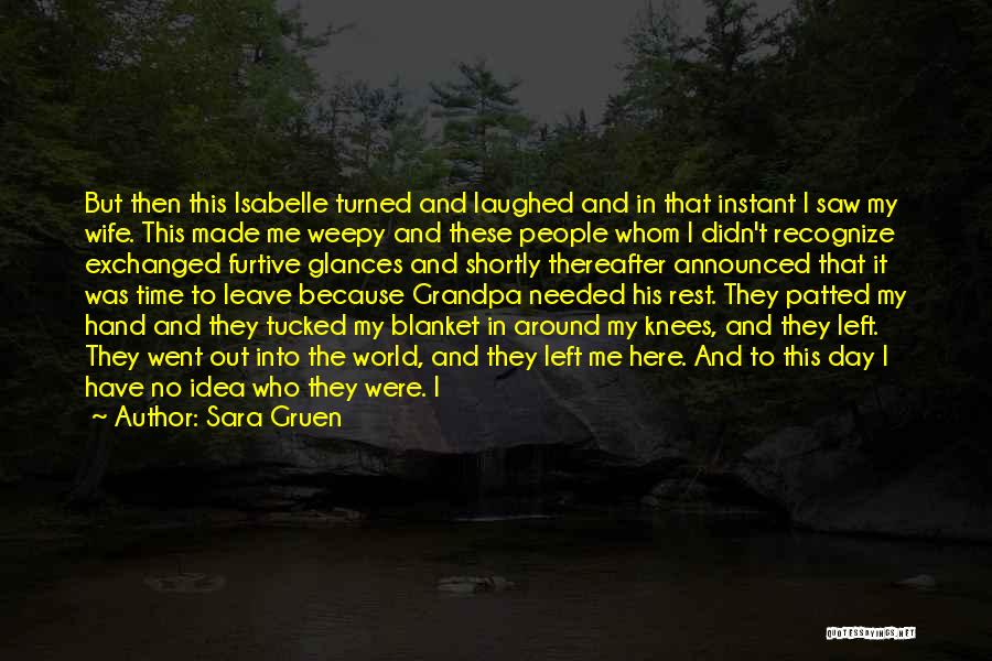 Sara Gruen Quotes: But Then This Isabelle Turned And Laughed And In That Instant I Saw My Wife. This Made Me Weepy And