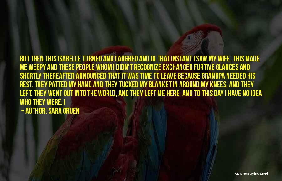 Sara Gruen Quotes: But Then This Isabelle Turned And Laughed And In That Instant I Saw My Wife. This Made Me Weepy And
